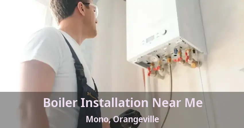 Boiler Installation Near Me Mono, Orangeville - ON