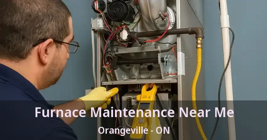 Furnace Maintenance Near Me Orangeville - ON