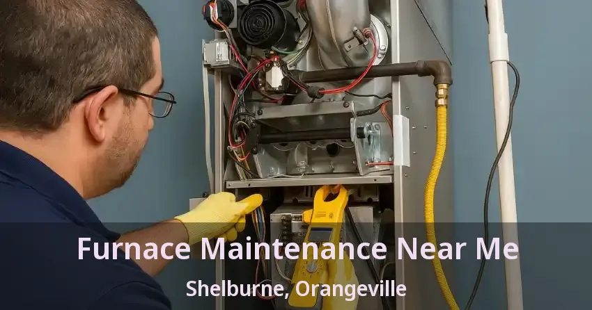 Furnace Maintenance Near Me Shelburne, Orangeville - ON