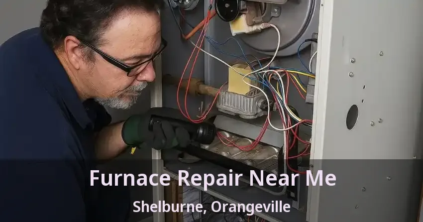 Furnace Repair Near Me Shelburne, Orangeville - ON