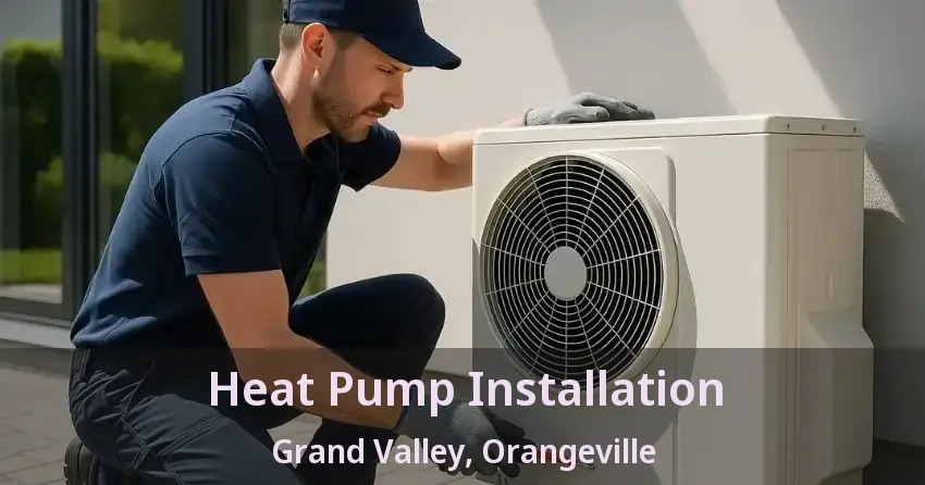 Heat Pump Installation Grand Valley, Orangeville - ON