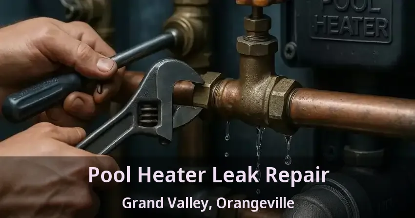 Pool Heater Leak Repair Grand Valley, Orangeville - ON